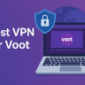 7 Best VPN for Voot 2025: Access Indian Streaming Securely
