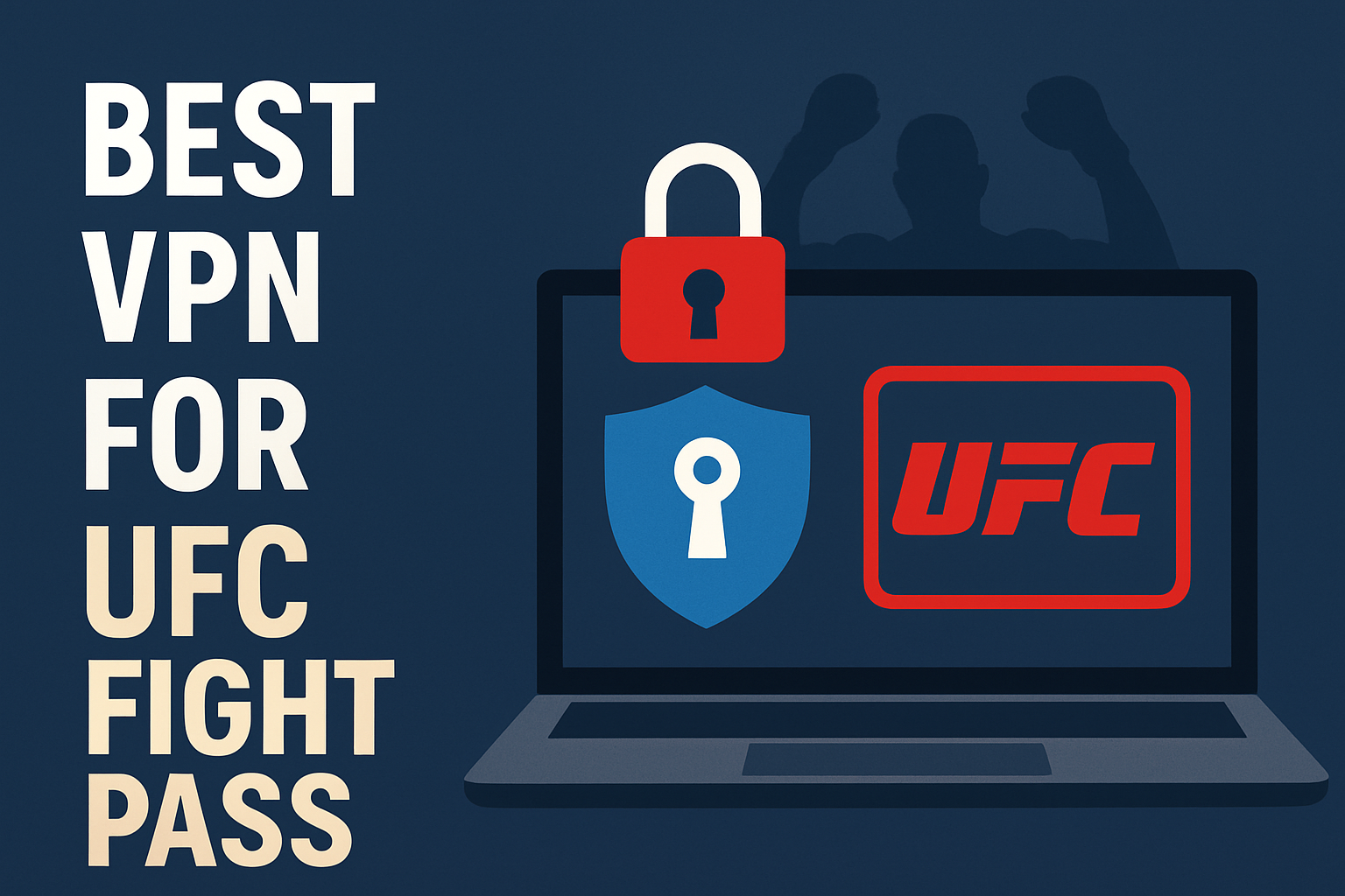 7 Best VPN for UFC Fight Pass [year]: Access Live Fights Securely