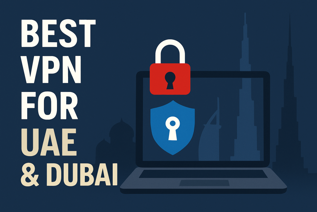 7 Best VPN for UAE & Dubai 2025: Secure Access to the Internet