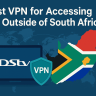 7 Best VPN for Accessing DStv Outside of South Africa 2025