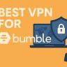 7 Best VPN for Bumble [year]: Secure Connection for Dating