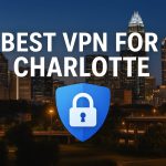 7 Best VPN for Charlotte [year]: Fast Servers for Charlotte IP