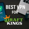 7 Best VPN for DraftKings [year]: Fast & Secure Access for Betting