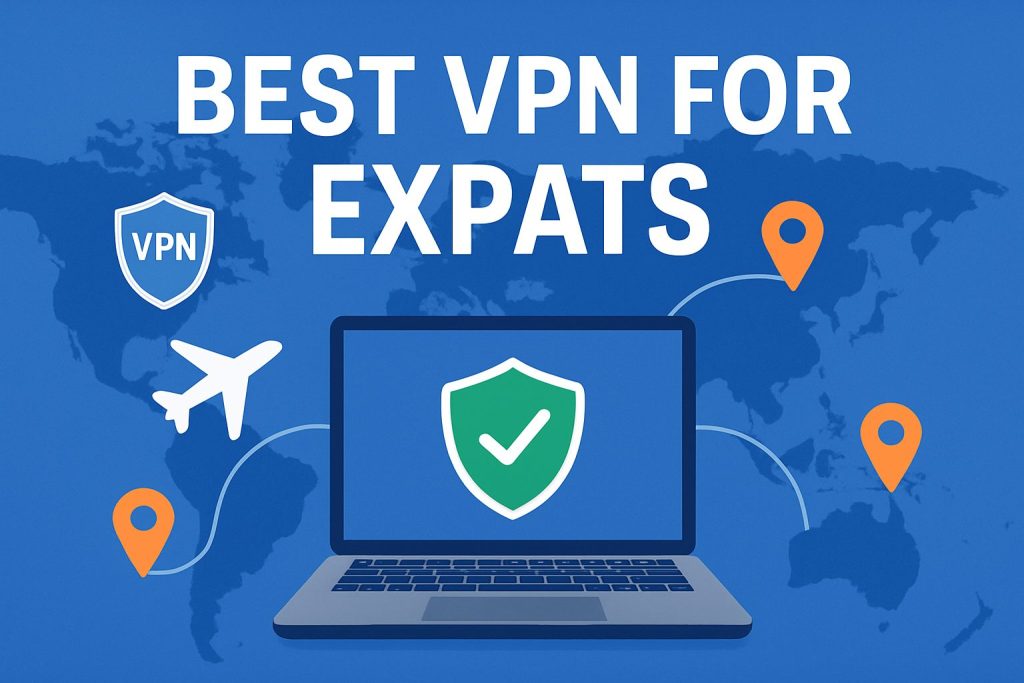 7 Best VPN for Expats [year]: Secure & Reliable Access Worldwide