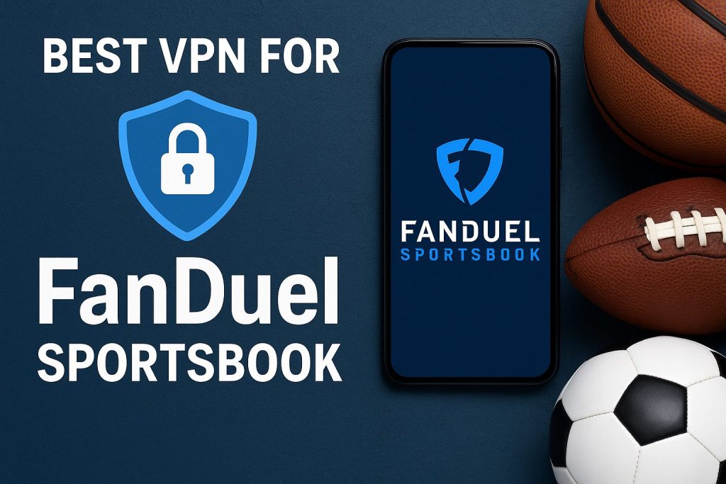 7 Best VPN for FanDuel Sportsbook [year]: Secure & Fast Betting