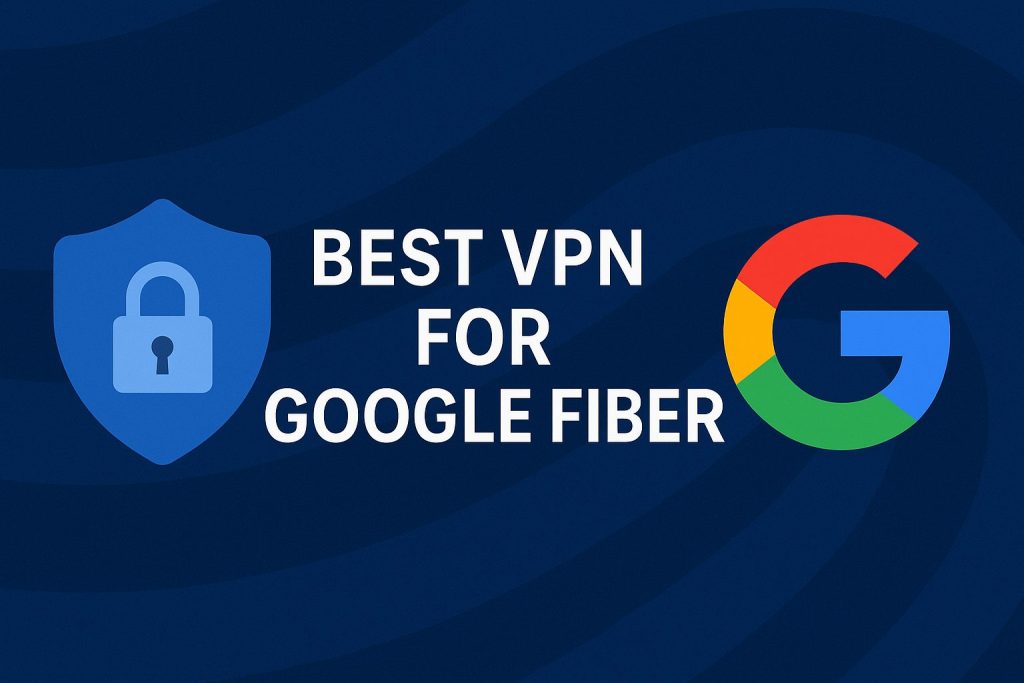 7 Best VPN for Google Fiber [year]: Fast Servers for Streaming