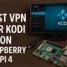 7 Best VPN for Kodi on Raspberry Pi 4 [year]: Fast & Secure