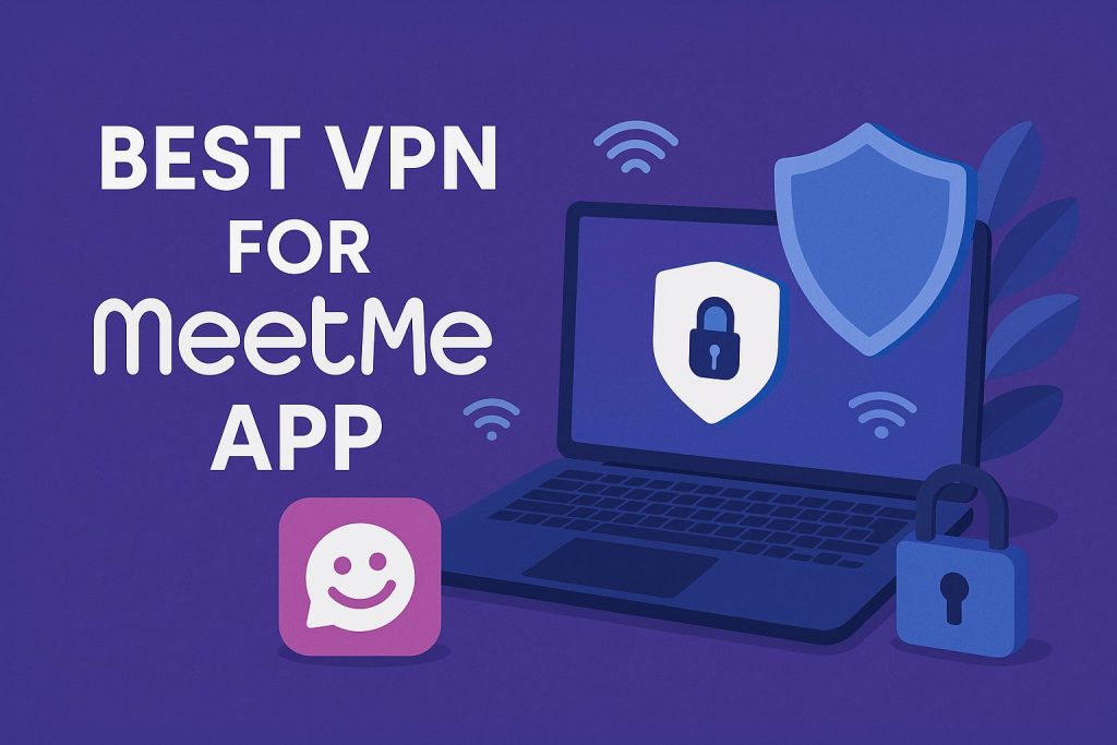 7 Best VPN for MeetMe App [year]: Secure Access and Privacy
