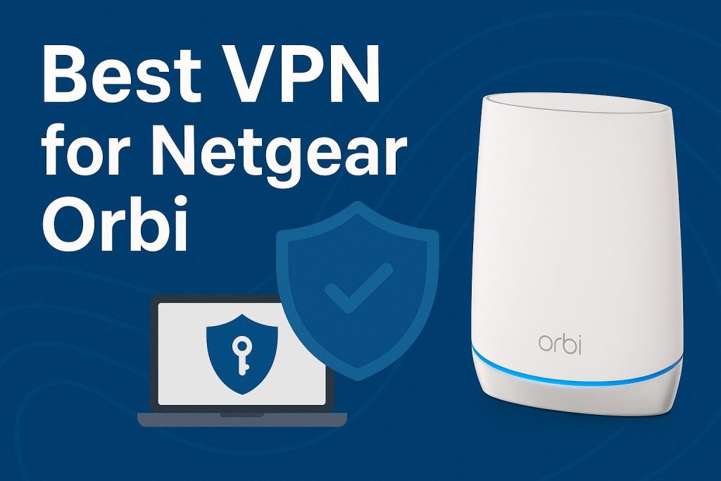 7 Best VPN for Netgear Orbi [year]: Fast & Secure Network