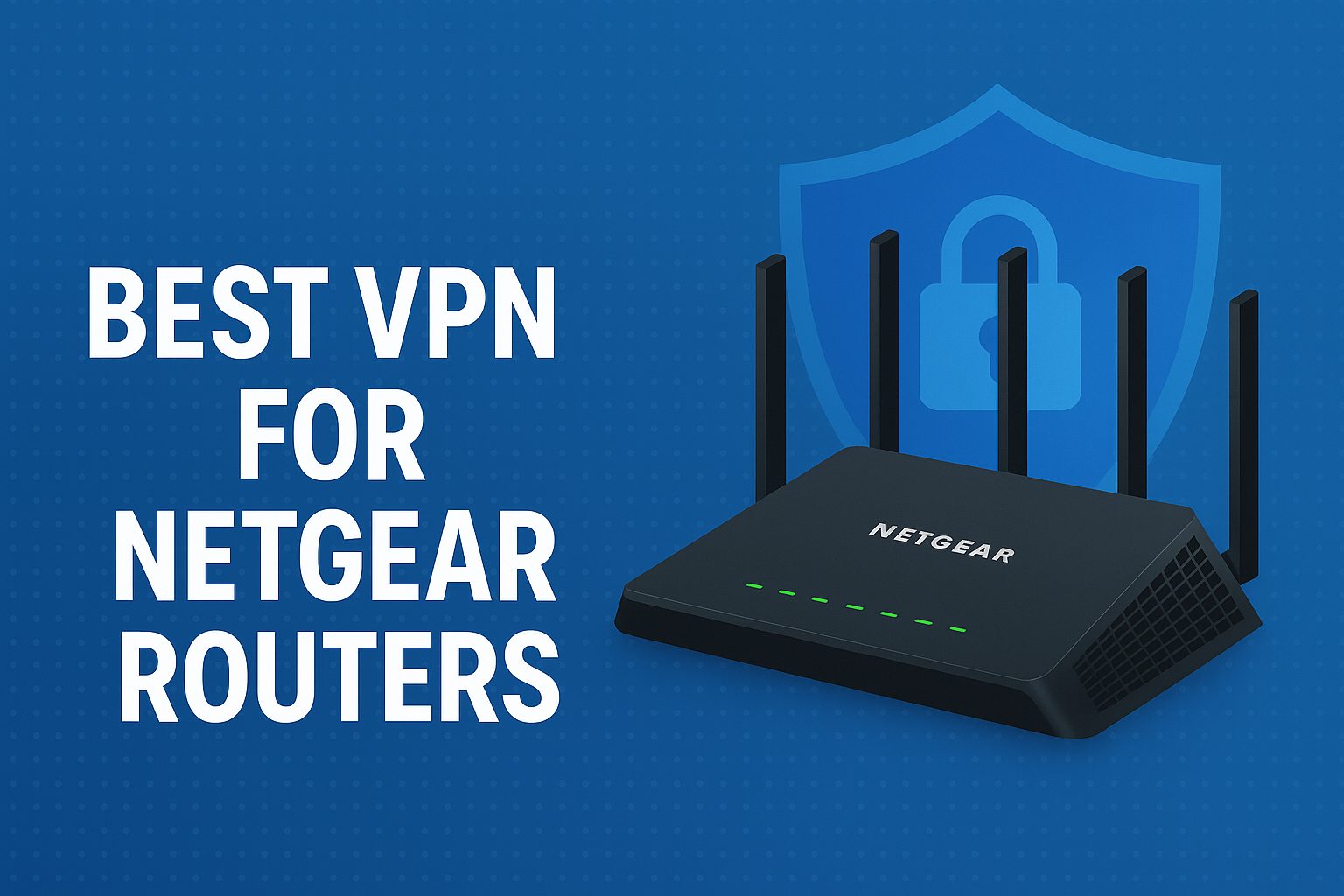 7 Best VPN for Netgear Routers [year]: Fast & Secure Network