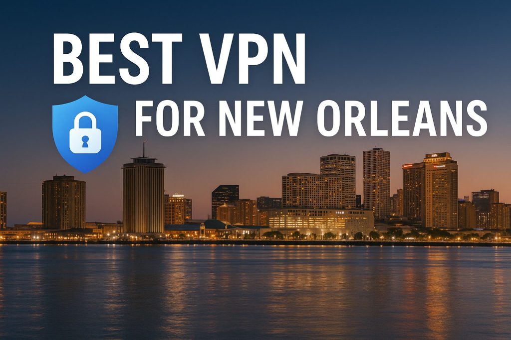 7 Best VPN for New Orleans [year]: Fast Servers for NO IP