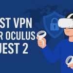 7 Best VPN for Oculus Quest 2 [year]: Secure VR Experience
