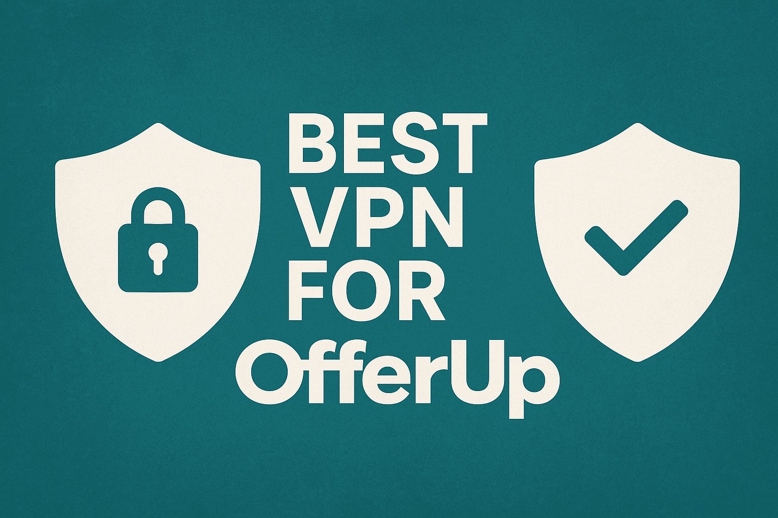 7 Best VPN for OfferUp [year]: Secure Access for Buying & Selling