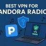 7 Best VPN for Pandora Radio [year]: Secure Access and Privacy