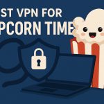 7 Best VPN for Popcorn Time [year]: Secure Streaming and Privacy