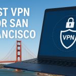 7 Best VPN for San Francisco [year]: Fast Servers for SF IP