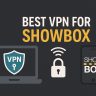 7 Best VPN for Showbox [year]: Secure Streaming and Privacy