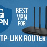 7 Best VPN for TP-Link Router [year]: Secure Your Home Network