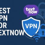 7 Best VPN for TextNow [year]: Secure Access and Privacy