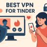 7 Best VPN for Tinder [year]: Secure Access and Privacy
