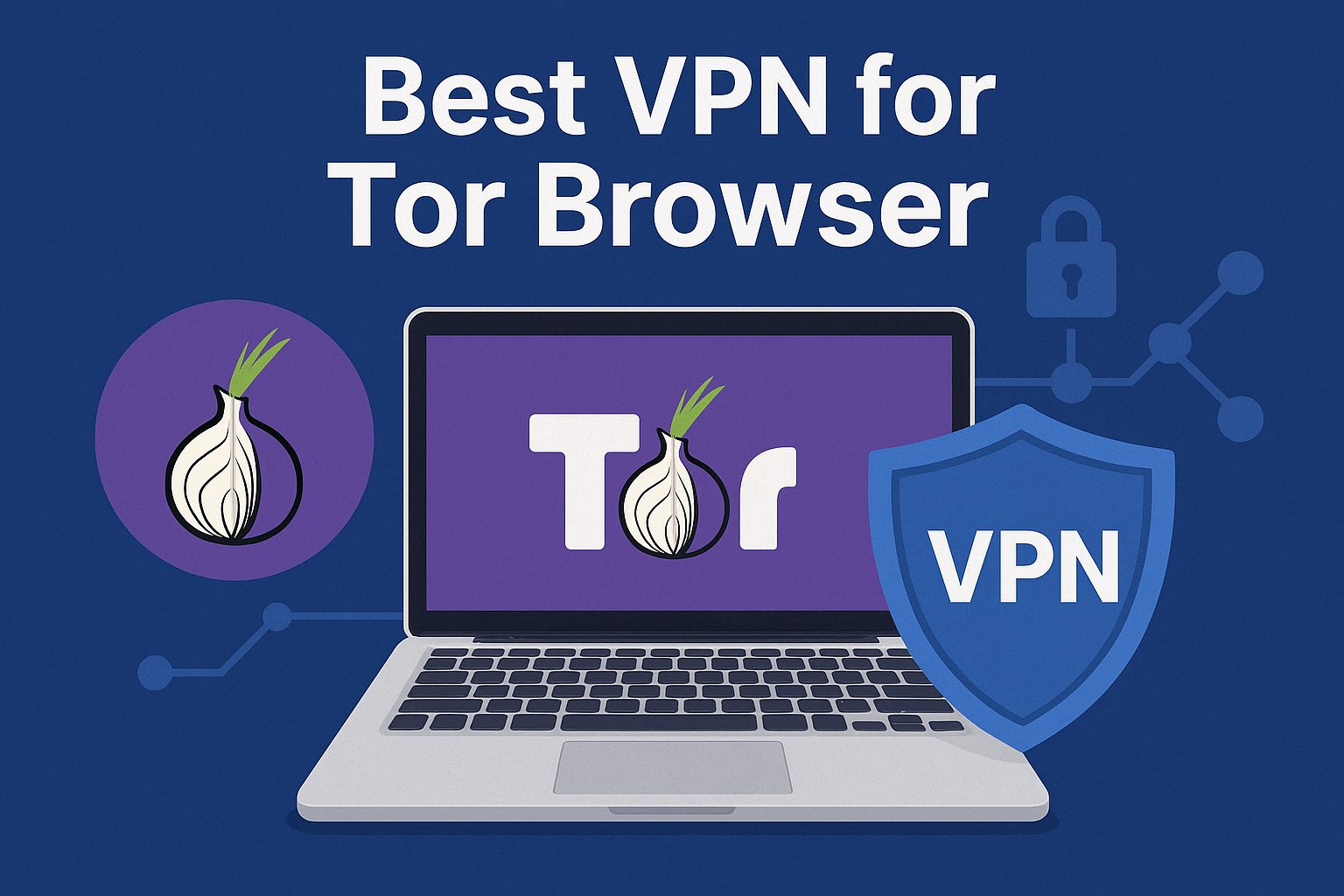 7 Best VPN for Tor Browser [year]: Enhance Security and Privacy