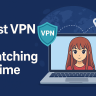 7 Best VPN for Watching Anime 2025: Stream Anywhere