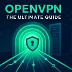 OpenVPN: The Ultimate Guide