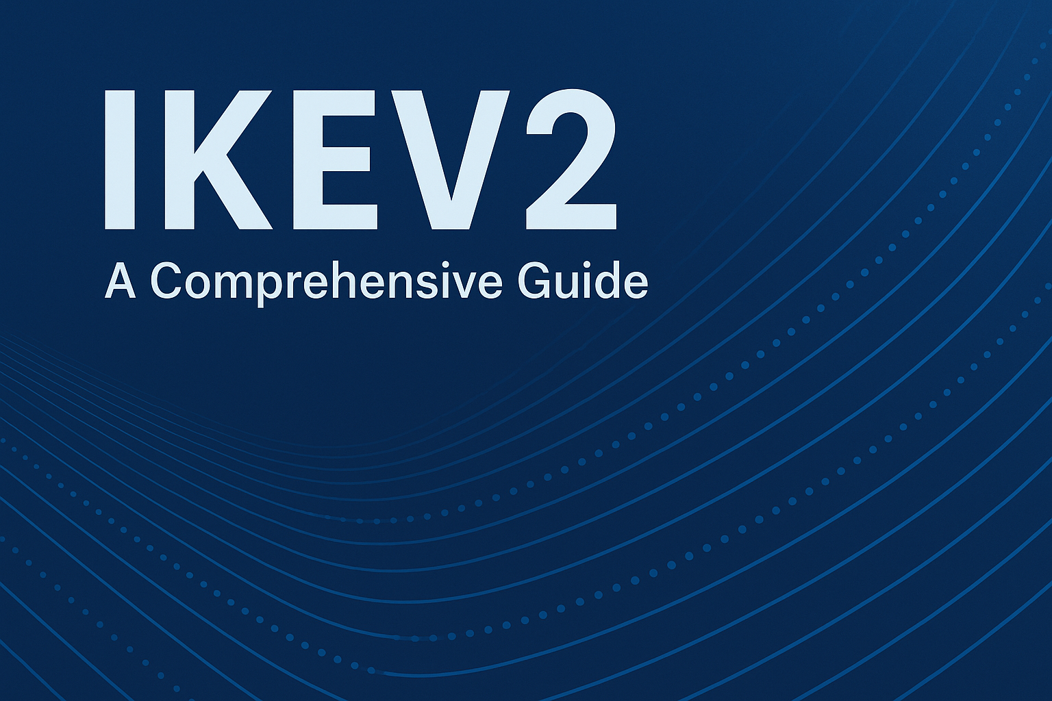 IKEv2: A Comprehensive Guide